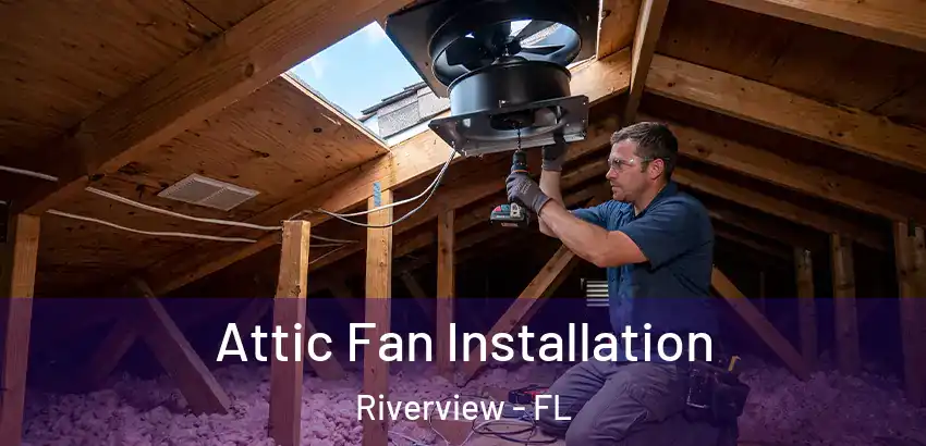 Attic Fan Installation Riverview - FL